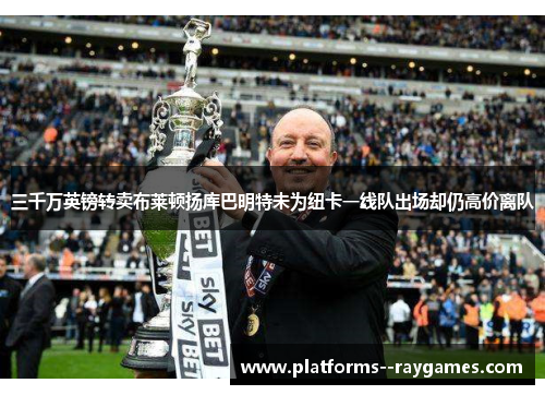 三千万英镑转卖布莱顿扬库巴明特未为纽卡一线队出场却仍高价离队