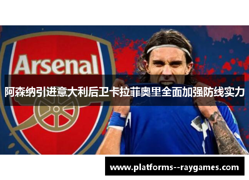 阿森纳引进意大利后卫卡拉菲奥里全面加强防线实力