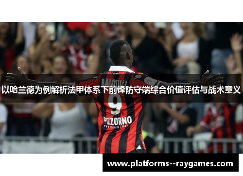 以哈兰德为例解析法甲体系下前锋防守端综合价值评估与战术意义 以哈兰德为例解析法甲体系下前锋防守端综合价值评估与战术意义