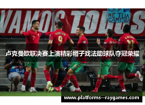 卢克曼欧联决赛上演精彩帽子戏法助球队夺冠荣耀